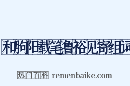 和朐阳载笔鲁裕见寄组词是什么意思的图片